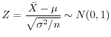 $\displaystyle Z = \frac{\bar{X} - \mu}{\sqrt{\sigma^{2}/n}} \sim N(0,1) $