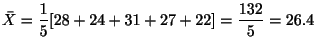 $\displaystyle \bar{X} = \frac{1}{5}[28 + 24 + 31 + 27 + 22] = \frac{132}{5} = 26.4$