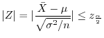 $\displaystyle \vert Z\vert = \vert\frac{\bar{X} - \mu}{\sqrt{\sigma^{2}/n}}\vert \leq z_{\frac{\alpha}{2}} $
