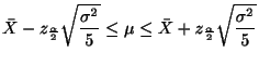 $\displaystyle \bar{X} - z_{\frac{\alpha}{2}}\sqrt{\frac{\sigma^{2}}{5}} \leq \mu \leq \bar{X} + z_{\frac{\alpha}{2}}\sqrt{\frac{\sigma^{2}}{5}}$