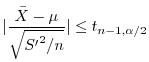$\displaystyle \vert\frac{\bar{X} - \mu}{\sqrt{{S'}^{2}/n}}\vert \leq t_{n-1,\alpha/2} $