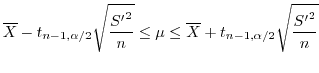 $\displaystyle \overline X - t_{n-1,\alpha/2}\sqrt{\frac{{S'}^2}{n}} \leq \mu \leq \overline X + t_{n-1,\alpha/2}\sqrt{\frac{{S'}^{2}}{n}} $