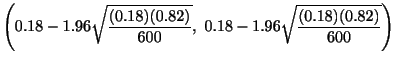 $\displaystyle \left(0.18 - 1.96 \sqrt{\frac{(0.18)(0.82)}{600}}, 0.18 - 1.96 \sqrt{\frac{(0.18)(0.82)}{600}}\right)$