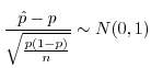 $\displaystyle \frac{\hat{p} - p}{\sqrt{\frac{p(1-p)}{n}}} \sim N(0,1)$