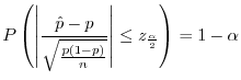 $\displaystyle P\left(\left\vert\frac{\hat{p} - p}{\sqrt{\frac{p(1-p)}{n}}}\right\vert \leq z_{\frac{\alpha}{2}}\right) = 1- \alpha$