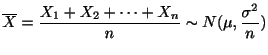 $\displaystyle \overline{X} = \frac{X_{1} + X_{2} + \cdots + X_{n}}{n} \sim N(\mu, \frac{\sigma^2}{n})$