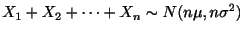 $\displaystyle X_{1} + X_{2} + \cdots + X_{n} \sim N(n\mu, n\sigma^2)$