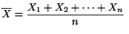 $\displaystyle \overline{X} = \frac{X_{1} + X_{2} + \cdots + X_{n}}{n} $