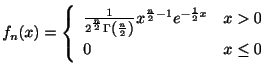 $\displaystyle f_{n}(x) = \left\{\begin{array}{ll}
\frac{1}{2^{\frac{n}{2}}\Gamm...
...)}x^{\frac{n}{2}-1}e^{-\frac{1}{2}x} & x > 0\\
0 & x \leq 0
\end{array}\right.$