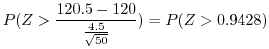 $\displaystyle P(Z > \frac{120.5-120}{\frac{4.5}{\sqrt{50}}}) = P(Z > 0.9428)$