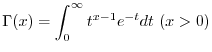 $\displaystyle \Gamma(x) = \int_{0}^{\infty}t^{x-1}e^{-t}dt\ (x > 0)$
