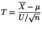 $\displaystyle T = \frac{\overline{X} - \mu}{U/\sqrt{n}}$