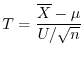 $\displaystyle T = \frac{\overline{X} - \mu}{U/\sqrt{n}}$