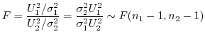 $\displaystyle F = \frac{U_{1}^2/\sigma_{1}^2}{U_{2}^2/\sigma_{2}^2} = \frac{\sigma_{2}^2 U_{1}^2}{\sigma_{1}^2 U_{2}^2} \sim F(n_{1}-1, n_{2}-1)$
