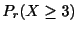 $\displaystyle P_{r}(X \geq 3)$