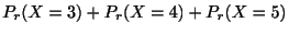 $\displaystyle P_{r}(X = 3) + P_{r}(X = 4) + P_{r}(X = 5)$