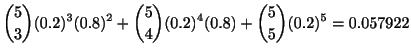 $\displaystyle {\binom {5}{3}} (0.2)^3(0.8)^2 + {\binom{5}{4}} (0.2)^4(0.8) + {\binom{5} {5}} (0.2)^5 = 0.057922$