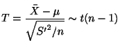 $\displaystyle T = \frac{{\bar X} - \mu }{\sqrt{{S^{\prime}}^{2}/n}} \sim t(n-1) $