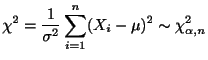 $\displaystyle \chi^2 = \frac{1}{\sigma^{2}}\sum_{i=1}^{n}(X_{i} - \mu)^{2} \sim \chi_{\alpha,n}^{2} $