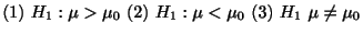 $\displaystyle (1)  H_{1} : \mu > \mu_{0}  (2)  H_{1} : \mu < \mu_{0}  (3)  H_{1}  \mu \neq \mu_{0} $