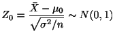 $\displaystyle Z_{0} = \frac{{\bar X} - \mu_{0} }{\sqrt{\sigma^{2}/n}} \sim N(0,1) $