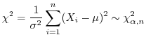 $\displaystyle \chi^2 = \frac{1}{\sigma^{2}}\sum_{i=1}^{n}(X_{i} - \mu)^{2} \sim \chi_{\alpha,n}^{2} $