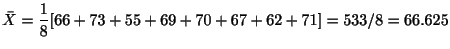 $\displaystyle \bar{X} = \frac{1}{8}[66 + 73 + 55 + 69 + 70 + 67 + 62 + 71] = 533/8 = 66.625$