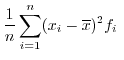 $\displaystyle \frac{1}{n} \sum_{i=1}^{n} (x_{i} - \overline x)^2 f_{i}  $