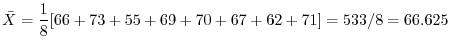 $\displaystyle \bar{X} = \frac{1}{8}[66 + 73 + 55 + 69 + 70 + 67 + 62 + 71] = 533/8 = 66.625$