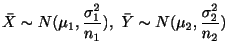 $\displaystyle {\bar X} \sim N(\mu_{1}, \frac{\sigma_{1}^{2}}{n_{1}}),  {\bar Y} \sim N(\mu_{2}, \frac{\sigma_{2}^{2}}{n_{2}})$