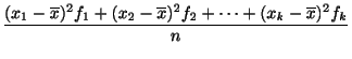 $\displaystyle \frac{(x_{1} - \overline x)^2 f_{1} + (x_{2} - \overline x)^2 f_{2} + \cdots + (x_{k} - \overline x)^2 f_{k}}{n}$