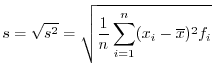 $\displaystyle s = \sqrt{s^2} = \sqrt{\frac{1}{n} \sum_{i=1}^{n} (x_{i} - \overline x)^2 f_{i}} $