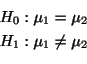 \begin{displaymath}\begin{array}{l}
H_{0} : \mu_{1} = \mu_{2}\\
H_{1} : \mu_{1} \neq \mu_{2}
\end{array}\end{displaymath}