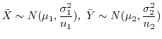 $\displaystyle {\bar X} \sim N(\mu_{1}, \frac{\sigma_{1}^{2}}{n_{1}}), \ {\bar Y} \sim N(\mu_{2}, \frac{\sigma_{2}^{2}}{n_{2}})$