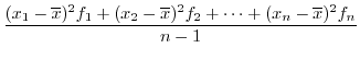 $\displaystyle \frac{(x_{1} - \overline x)^2 f_{1} + (x_{2} - \overline x)^2 f_{2} + \cdots + (x_{n} - \overline x)^2 f_{n}}{n-1}$