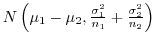 $N\left(\mu_{1}-\mu_{2}, \frac{\sigma_{1}^2}{n_{1}} + \frac{\sigma_{2}^2}{n_{2}}\right)$
