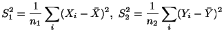 $\displaystyle S_{1}^2 = \frac{1}{n_{1}}\sum_{i}(X_{i} - {\bar X})^2, S_{2}^2 = \frac{1}{n_{2}}\sum_{i}(Y_{i} - {\bar Y})^2$