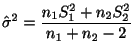 $\displaystyle {\hat \sigma}^2 = \frac{n_{1}S_{1}^{2} + n_{2}S_{2}^{2}}{n_{1} + n_{2} - 2}$