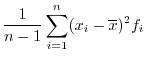 $\displaystyle \frac{1}{n-1} \sum_{i=1}^{n} (x_{i} - \overline x)^2 f_{i}   $