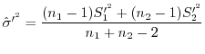 $\displaystyle {\hat \sigma}^{\prime^2} = \frac{(n_{1}-1)S_{1}^{\prime^2} + (n_{2}-1)S_{2}^{\prime^2}}{n_{1} + n_{2} - 2}$