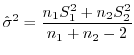 $\displaystyle {\hat \sigma}^2 = \frac{n_{1}S_{1}^{2} + n_{2}S_{2}^{2}}{n_{1} + n_{2} - 2}$