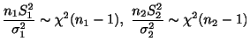 $\displaystyle \frac{n_{1}S_{1}^{2}}{\sigma_{1}^{2}} \sim \chi^{2}(n_{1} - 1),  \frac{n_{2}S_{2}^{2}}{\sigma_{2}^{2}} \sim \chi^{2}(n_{2} - 1) $