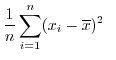 $\displaystyle \frac{1}{n} \sum_{i=1}^{n} (x_{i} - \overline x)^2 \ \ $