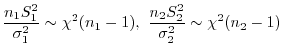 $\displaystyle \frac{n_{1}S_{1}^{2}}{\sigma_{1}^{2}} \sim \chi^{2}(n_{1} - 1), \ \frac{n_{2}S_{2}^{2}}{\sigma_{2}^{2}} \sim \chi^{2}(n_{2} - 1) $