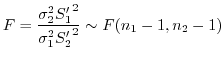 $\displaystyle F = \frac{\sigma_{2}^{2}{S_{1}^{\prime}}^{2}}{\sigma_{1}^{2}{S_{2}^{\prime}}^{2}} \sim F(n_{1} - 1, n_{2} - 1) $