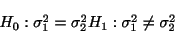 \begin{displaymath}\begin{array}{l}
H_{0} : \sigma_{1}^2 = \sigma_{2}^2
H_{1} : \sigma_{1}^2 \neq \sigma_{2}^2
\end{array}\end{displaymath}