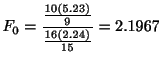 $\displaystyle F_{0} = \frac{\frac{10(5.23)}{9}}{\frac{16(2.24)}{15}} = 2.1967$