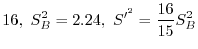 $\displaystyle 16,\ S_{B}^2 = 2.24, \ S^{{\prime}^{2}} = \frac{16}{15}S_{B}^2$