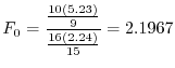 $\displaystyle F_{0} = \frac{\frac{10(5.23)}{9}}{\frac{16(2.24)}{15}} = 2.1967$