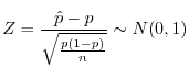 $\displaystyle Z = \frac{\hat{p} - p}{\sqrt{\frac{p(1-p)}{n}}} \sim N(0,1)$